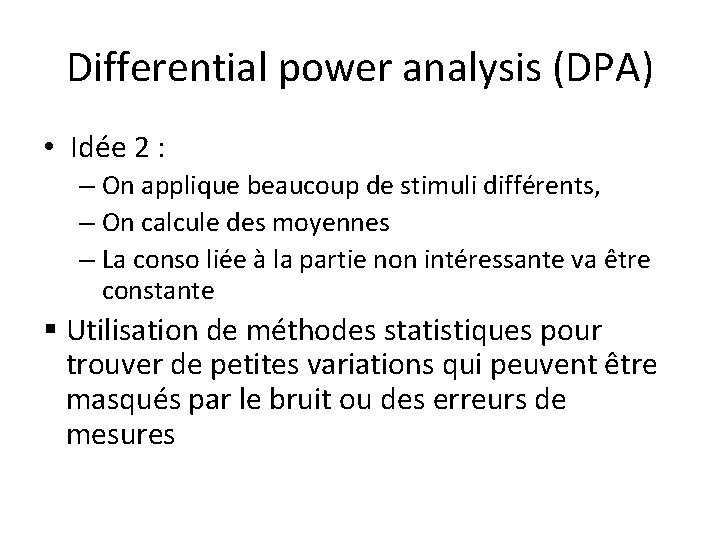 Differential power analysis (DPA) • Idée 2 : – On applique beaucoup de stimuli