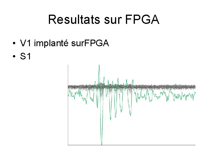 Resultats sur FPGA • V 1 implanté sur. FPGA • S 1 