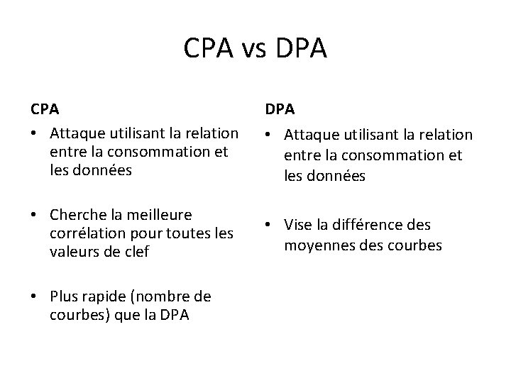 CPA vs DPA CPA • Attaque utilisant la relation entre la consommation et les