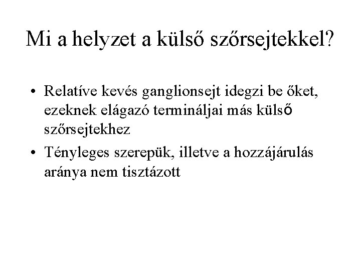 Mi a helyzet a külső szőrsejtekkel? • Relatíve kevés ganglionsejt idegzi be őket, ezeknek