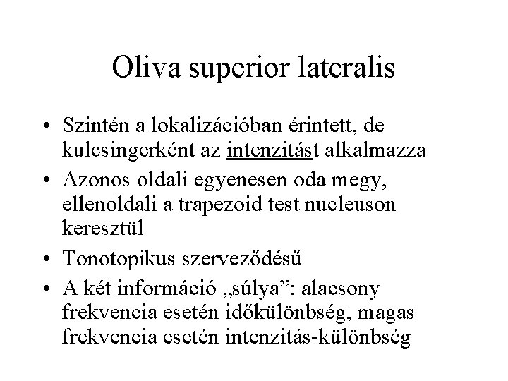 Oliva superior lateralis • Szintén a lokalizációban érintett, de kulcsingerként az intenzitást alkalmazza •