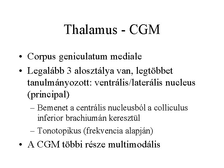 Thalamus - CGM • Corpus geniculatum mediale • Legalább 3 alosztálya van, legtöbbet tanulmányozott: