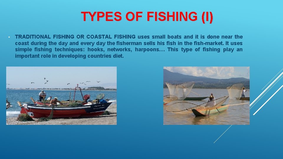 TYPES OF FISHING (I) • TRADITIONAL FISHING OR COASTAL FISHING uses small boats and