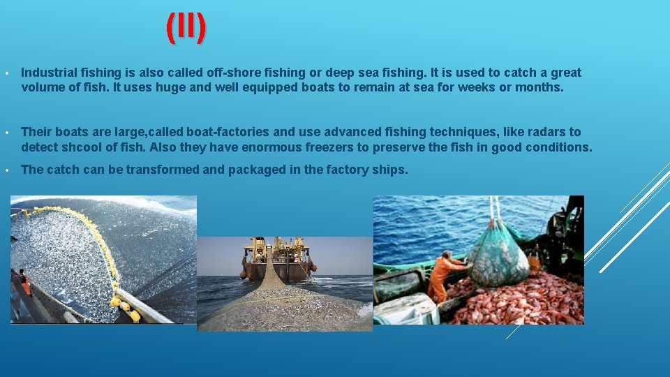 (II) • Industrial fishing is also called off-shore fishing or deep sea fishing. It
