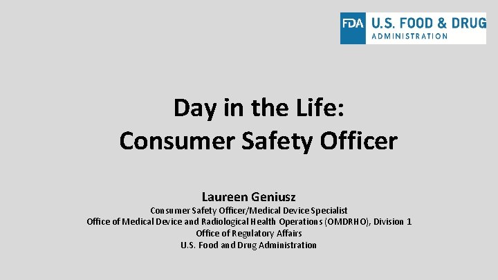 Day in the Life: Consumer Safety Officer Laureen Geniusz Consumer Safety Officer/Medical Device Specialist