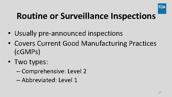 Routine or Surveillance Inspections • Usually pre-announced inspections • Covers Current Good Manufacturing Practices