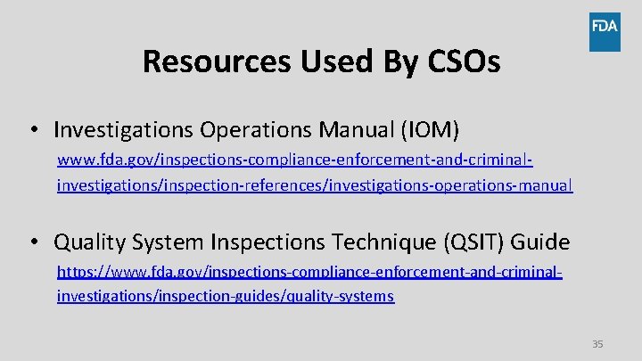 Resources Used By CSOs • Investigations Operations Manual (IOM) www. fda. gov/inspections-compliance-enforcement-and-criminalinvestigations/inspection-references/investigations-operations-manual • Quality