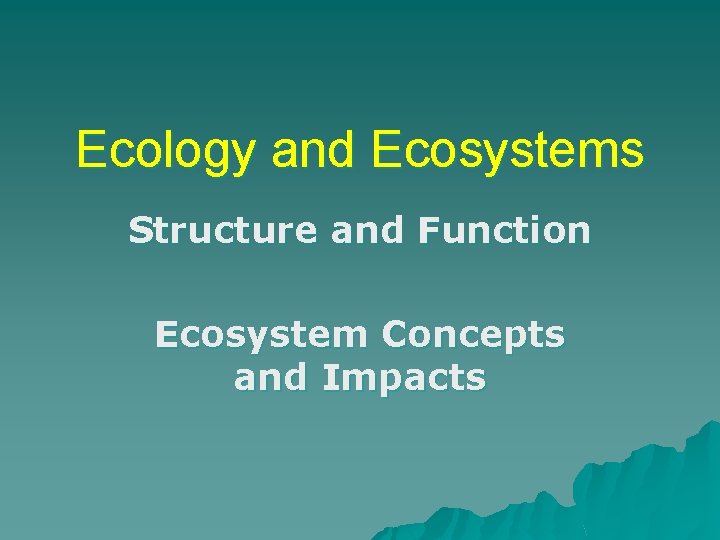 Ecology and Ecosystems Structure and Function Ecosystem Concepts and Impacts 