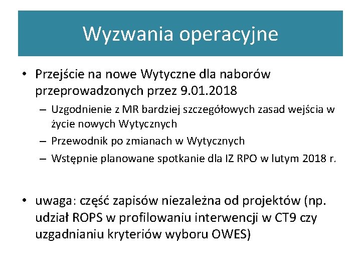 Wyzwania operacyjne • Przejście na nowe Wytyczne dla naborów przeprowadzonych przez 9. 01. 2018