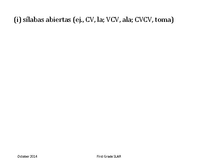 (i) sílabas abiertas (ej. , CV, la; VCV, ala; CVCV, toma) October 2014 First