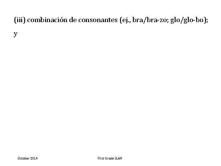 (iii) combinación de consonantes (ej. , bra/bra-zo; glo/glo-bo); y October 2014 First Grade SLAR