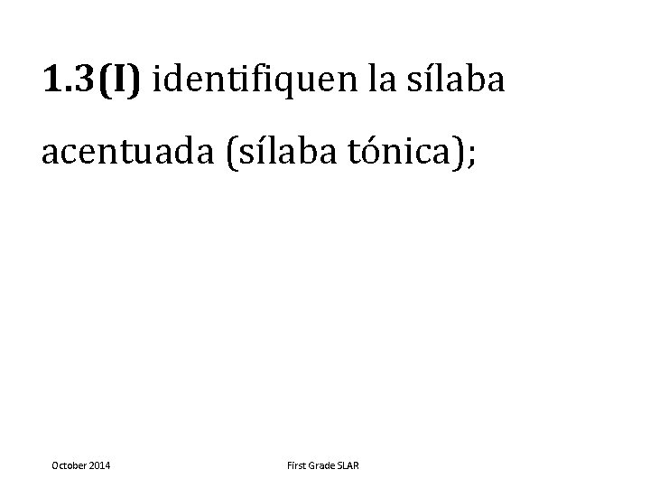 1. 3(I) identifiquen la sílaba acentuada (sílaba tónica); October 2014 First Grade SLAR 