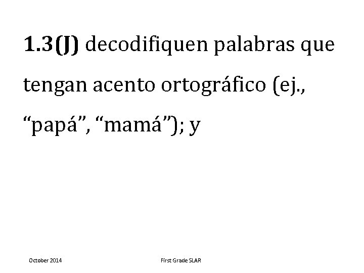 1. 3(J) decodifiquen palabras que tengan acento ortográfico (ej. , “papá”, “mamá”); y October