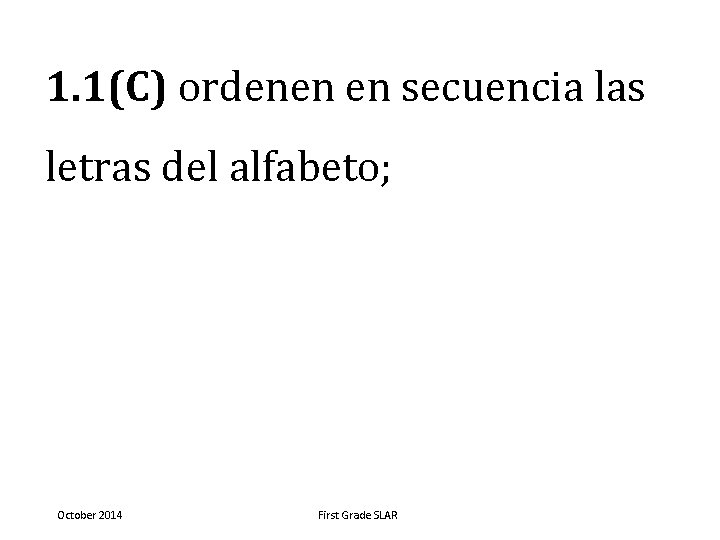 1. 1(C) ordenen en secuencia las letras del alfabeto; October 2014 First Grade SLAR