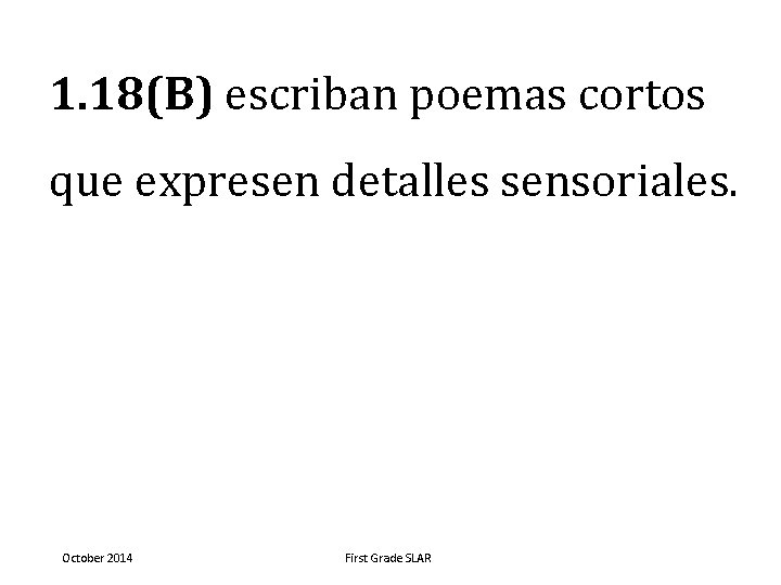 1. 18(B) escriban poemas cortos que expresen detalles sensoriales. October 2014 First Grade SLAR