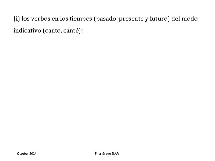 (i) los verbos en los tiempos (pasado, presente y futuro) del modo indicativo (canto,