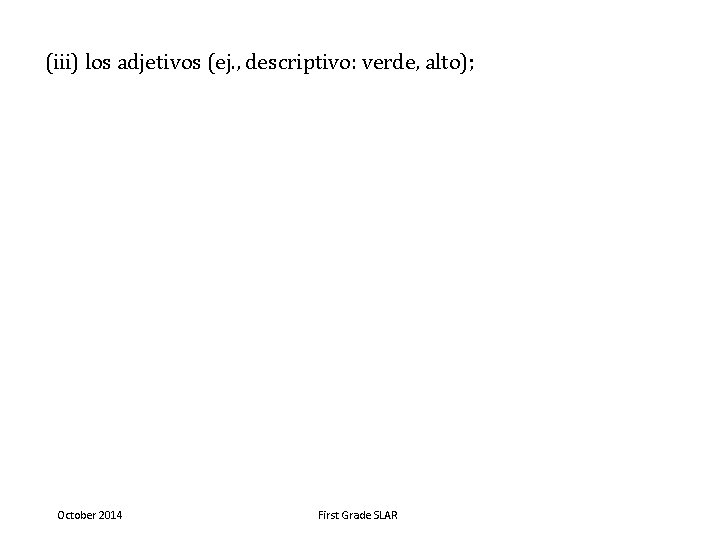 (iii) los adjetivos (ej. , descriptivo: verde, alto); October 2014 First Grade SLAR 