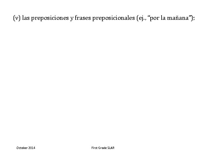 (v) las preposiciones y frases preposicionales (ej. , “por la mañana”); October 2014 First