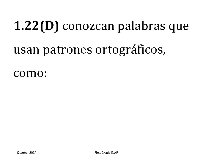 1. 22(D) conozcan palabras que usan patrones ortográficos, como: October 2014 First Grade SLAR