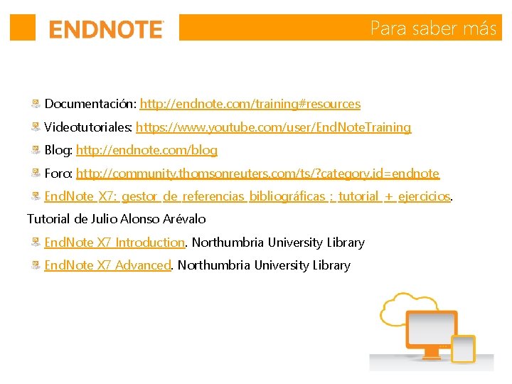 Para saber más Documentación: http: //endnote. com/training#resources Videotutoriales: https: //www. youtube. com/user/End. Note. Training Para saber más Documentación: http: //endnote. com/training#resources Videotutoriales: https: //www. youtube. com/user/End. Note. Training