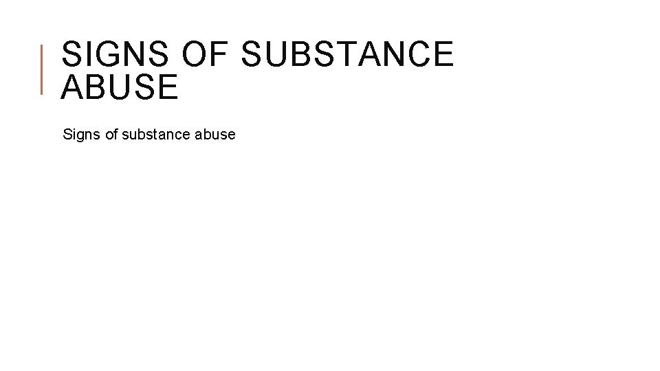 SIGNS OF SUBSTANCE ABUSE Signs of substance abuse 