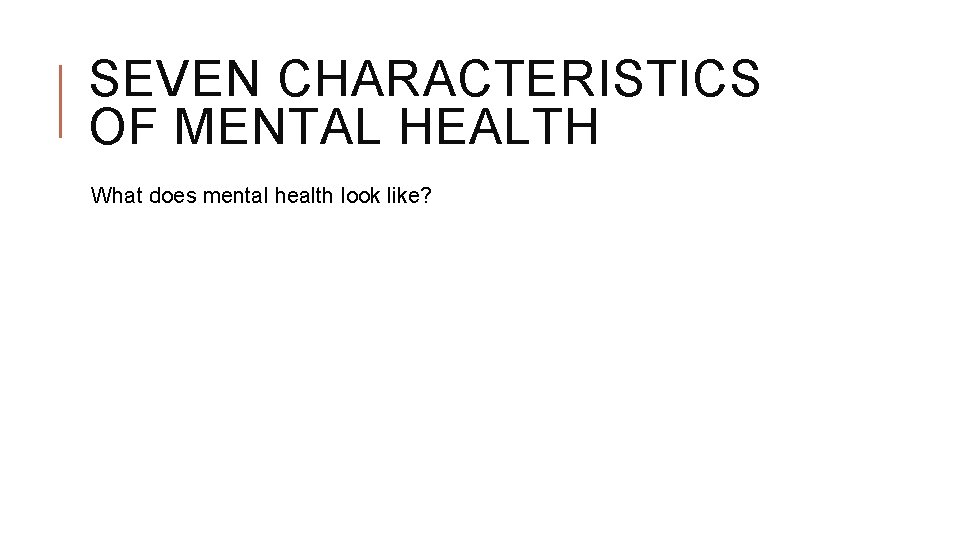 SEVEN CHARACTERISTICS OF MENTAL HEALTH What does mental health look like? 