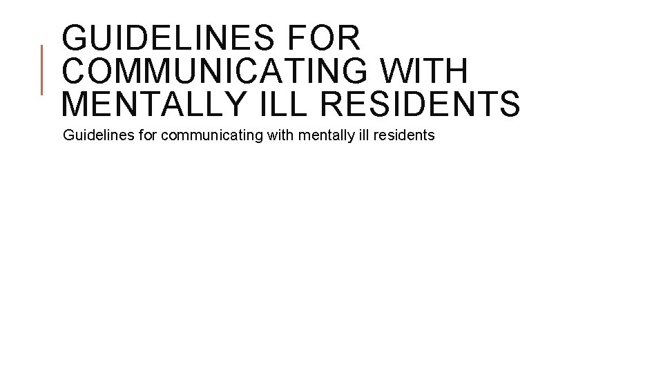 GUIDELINES FOR COMMUNICATING WITH MENTALLY ILL RESIDENTS Guidelines for communicating with mentally ill residents