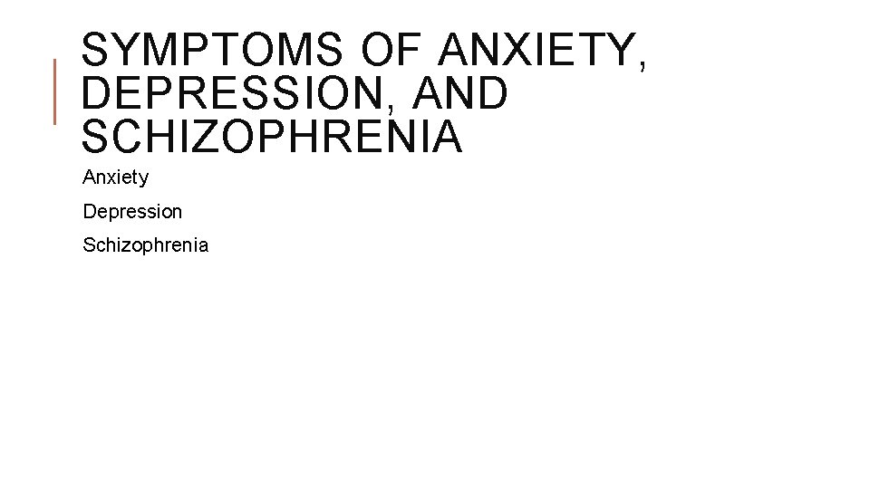 SYMPTOMS OF ANXIETY, DEPRESSION, AND SCHIZOPHRENIA Anxiety Depression Schizophrenia 