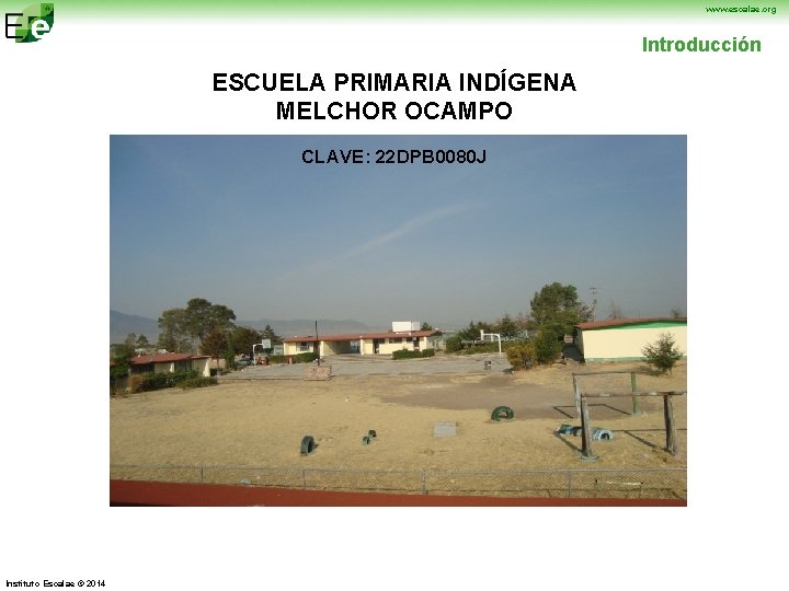 www. escalae. org Introducción ESCUELA PRIMARIA INDÍGENA MELCHOR OCAMPO CLAVE: 22 DPB 0080 J