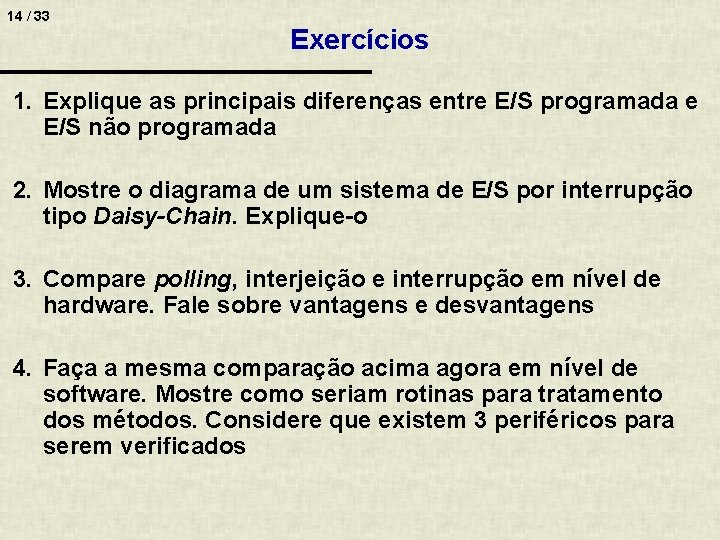 14 / 33 Exercícios 1. Explique as principais diferenças entre E/S programada e E/S