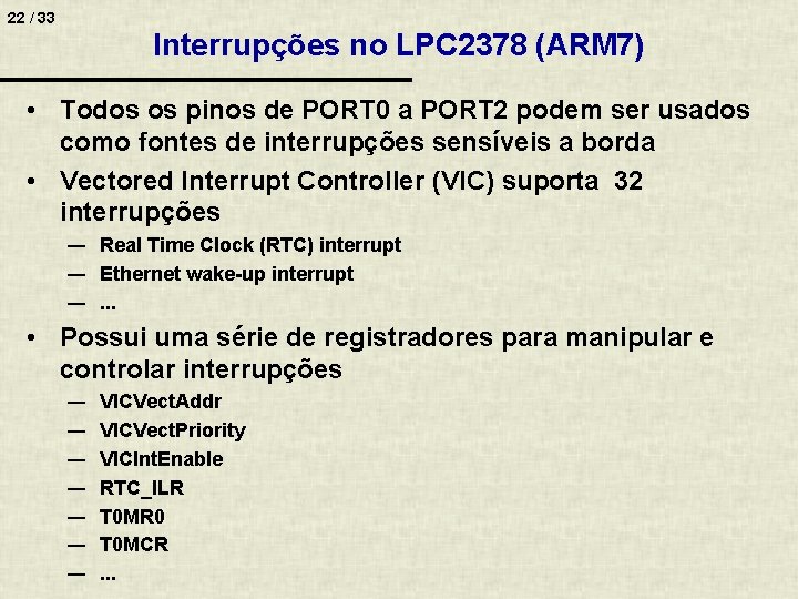 22 / 33 Interrupções no LPC 2378 (ARM 7) • Todos os pinos de