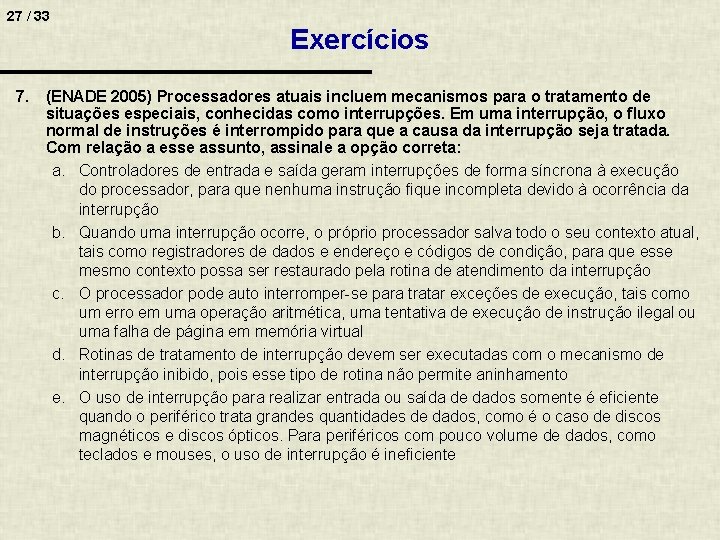 27 / 33 Exercícios 7. (ENADE 2005) Processadores atuais incluem mecanismos para o tratamento