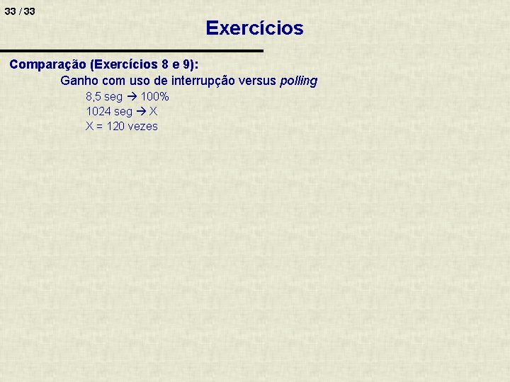 33 / 33 Exercícios Comparação (Exercícios 8 e 9): Ganho com uso de interrupção