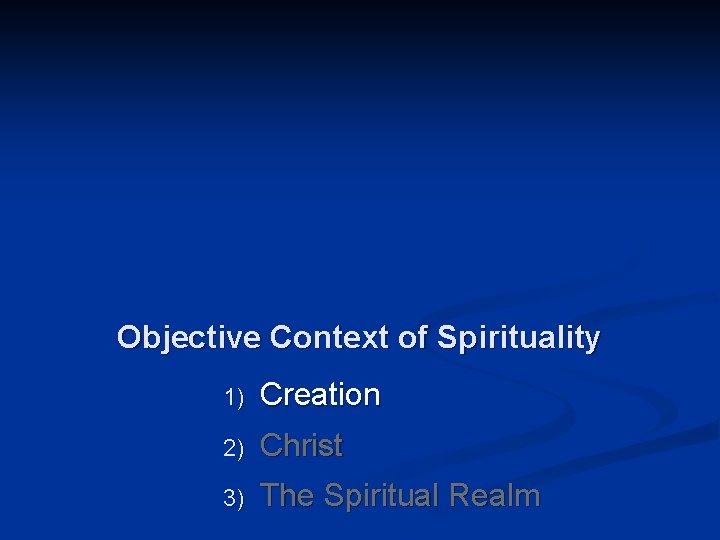 Objective Context of Spirituality 1) Creation 2) Christ 3) The Spiritual Realm 