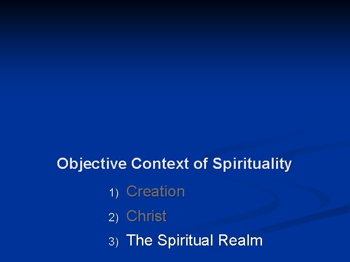 Objective Context of Spirituality 1) Creation 2) Christ 3) The Spiritual Realm 