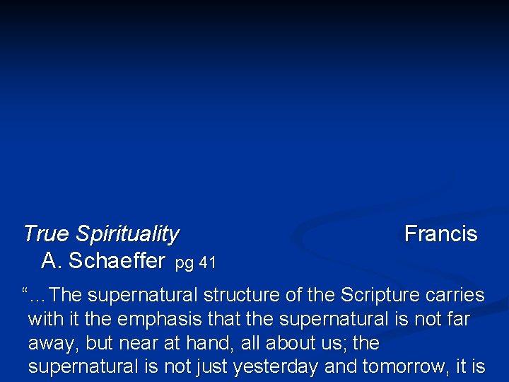 True Spirituality A. Schaeffer pg 41 Francis “…The supernatural structure of the Scripture carries