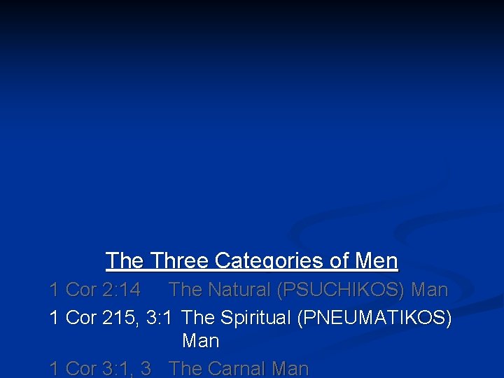 The Three Categories of Men 1 Cor 2: 14 The Natural (PSUCHIKOS) Man 1