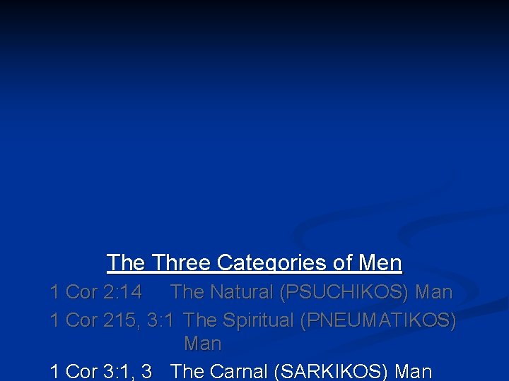 The Three Categories of Men 1 Cor 2: 14 The Natural (PSUCHIKOS) Man 1