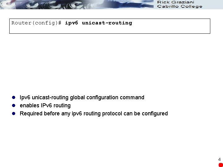 Router(config)# ipv 6 unicast-routing l Ipv 6 unicast-routing global configuration command l enables IPv