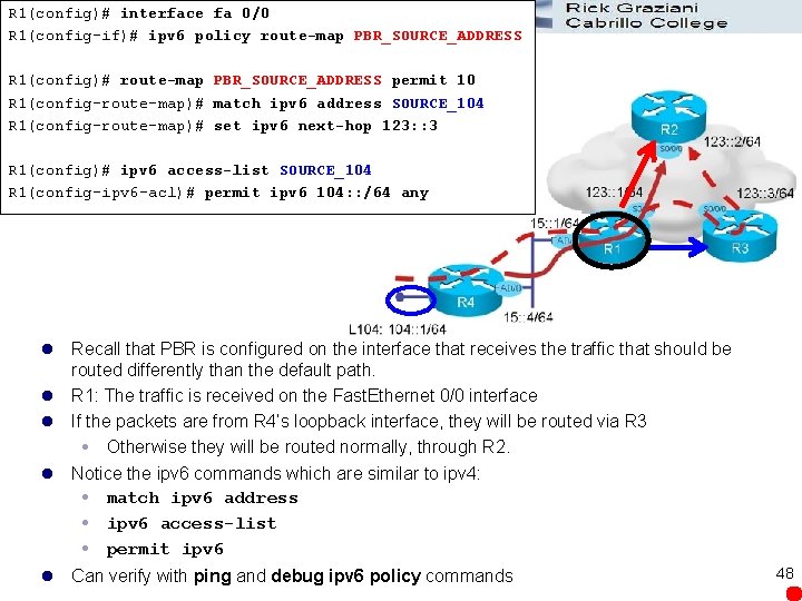 R 1(config)# interface fa 0/0 R 1(config-if)# ipv 6 policy route-map PBR_SOURCE_ADDRESS R 1(config)#