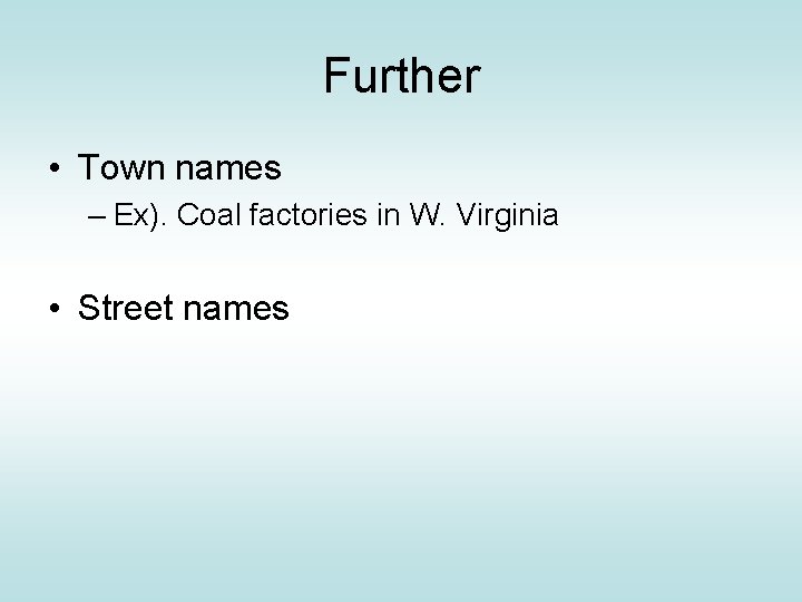 Further • Town names – Ex). Coal factories in W. Virginia • Street names