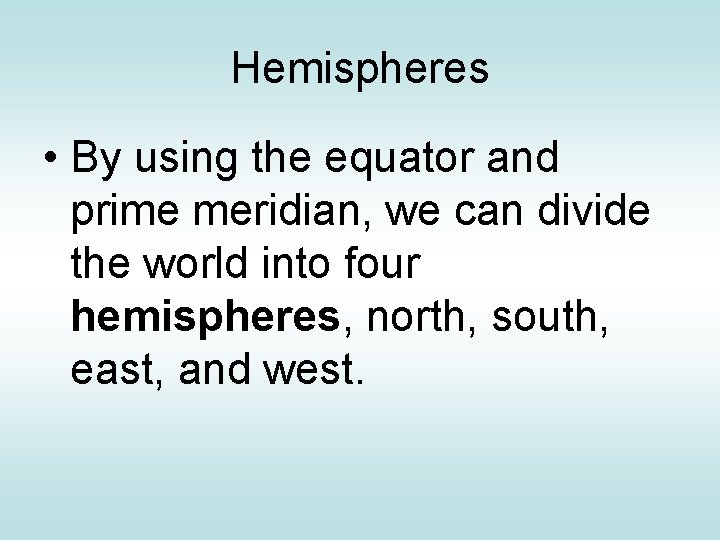 Hemispheres • By using the equator and prime meridian, we can divide the world