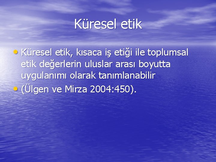 Küresel etik • Küresel etik, kısaca iş etiği ile toplumsal etik değerlerin uluslar arası