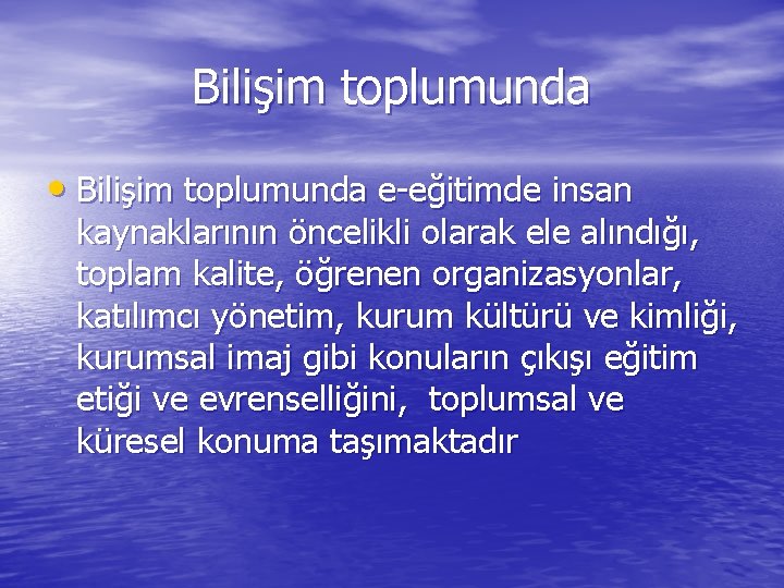 Bilişim toplumunda • Bilişim toplumunda e-eğitimde insan kaynaklarının öncelikli olarak ele alındığı, toplam kalite,