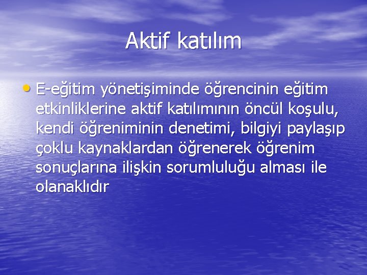 Aktif katılım • E-eğitim yönetişiminde öğrencinin eğitim etkinliklerine aktif katılımının öncül koşulu, kendi öğreniminin