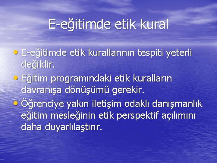 E-eğitimde etik kural • E-eğitimde etik kurallarının tespiti yeterli değildir. • Eğitim programındaki etik