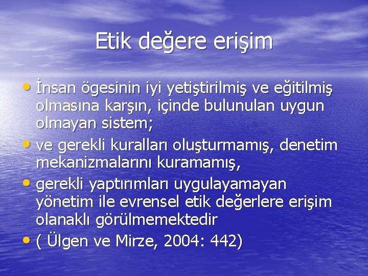 Etik değere erişim • İnsan ögesinin iyi yetiştirilmiş ve eğitilmiş olmasına karşın, içinde bulunulan