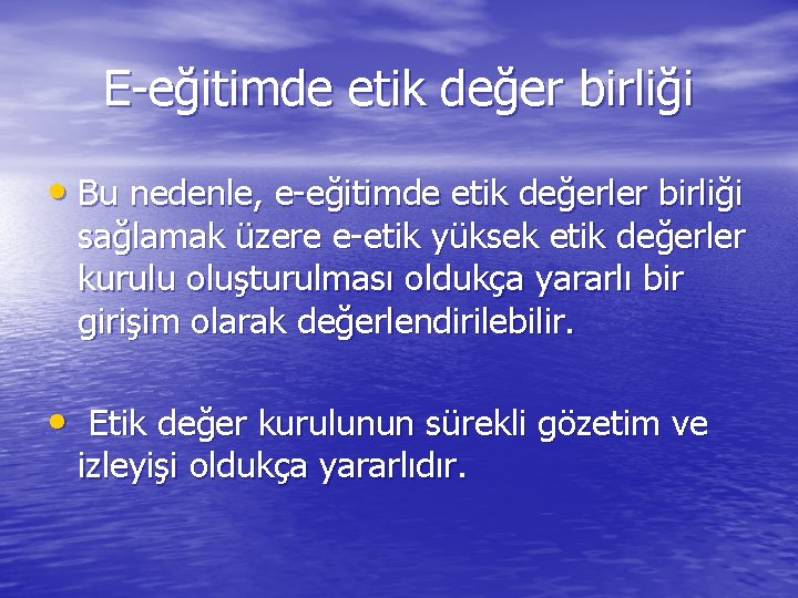 E-eğitimde etik değer birliği • Bu nedenle, e-eğitimde etik değerler birliği sağlamak üzere e-etik