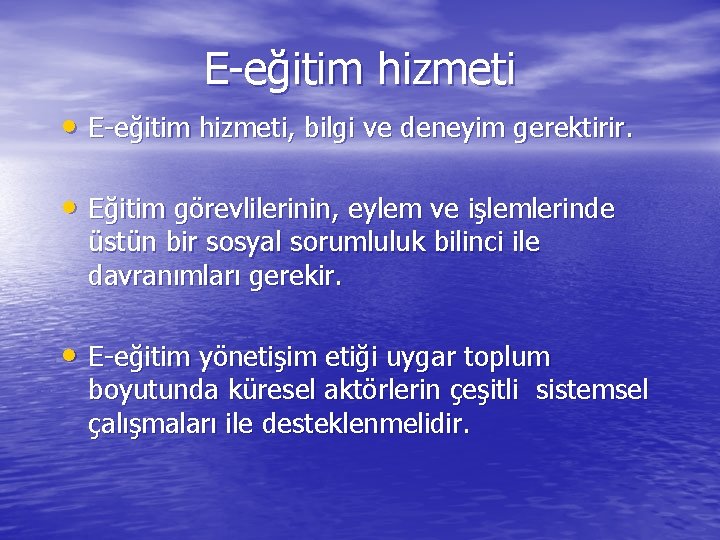 E-eğitim hizmeti • E-eğitim hizmeti, bilgi ve deneyim gerektirir. • Eğitim görevlilerinin, eylem ve