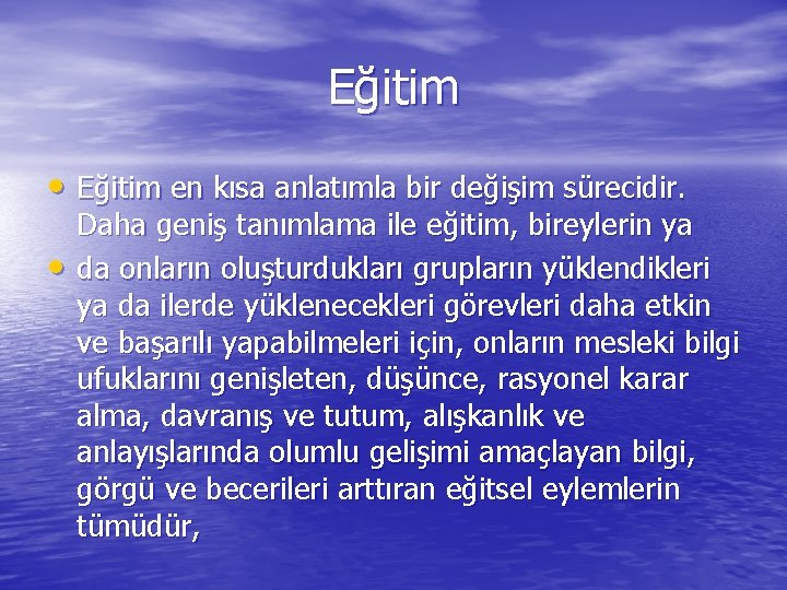 Eğitim • Eğitim en kısa anlatımla bir değişim sürecidir. • Daha geniş tanımlama ile